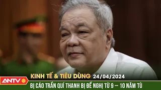 Bản tin kinh tế & tiêu dùng 24/4: Hôm nay đề nghị mức án đối với cha con bị cáo Trần Quý thanh |ANTV