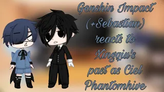 Genshin Impact(+Sebastian) reacts to Xingqiu’s past as Ciel Phantomhive||2/2||original