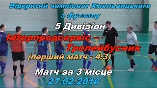 «Інтерпродсервіс» – «Тролейбусник» – 5:6 (2:2) пен. 2:4, Дивізіон 5, Матч за 3 місце, 2 матч