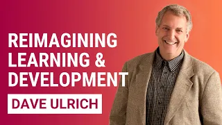 Reimagining Learning & Development | Dave Ulrich