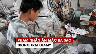 Phạm nhân đi tù được ăn uống, mặc quần áo như thế nào?