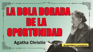 LA BOLA DORADA DE LA OPORTUNIDAD - AGATHA - VOZ HUMANA