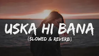 Uska hi bana (lyrics) - slowed & reverb