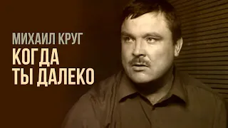 Михаил Круг - Когда ты далеко (Из д/ф "Просто Михаил Круг", 2003) #русскийшансон