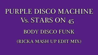 PURPLE DISCO MACHINE Vs. STARS ON 45 - BODY DISCO FUNK (RICKA MASH UP EDIT MIX)