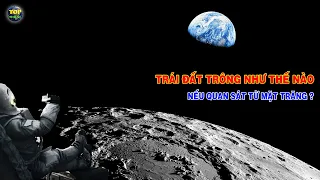 Trái đất trông như thế nào nếu quan sát từ Mặt trăng? | Top thú vị |