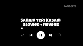 Sanam Teri Kasam (Slowed + Reverb) - Ankit Tiwari | Sanam Teri Kasam | LofiBEATS