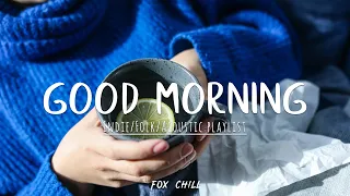 Good Morning 🌞 Chill songs playlist to start your day II Indie/Folk/Acoustic playlist