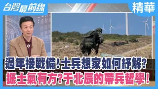 過年接戰備！士兵想家如何紓解？ 振士氣有方？于北辰的帶兵哲學！【台灣最前線 精華】2023.01.26