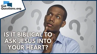 Is it biblical to ask Jesus into your heart? | GotQuestions.org