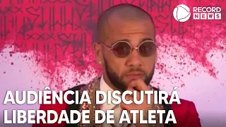 Audiência que deve decidir sobre liberdade de Daniel Alves acontece amanhã