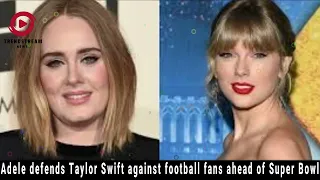 Adele Defends Taylor Swift Ahead of Super Bowl | Adele Shows Support for Chiefs