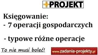 Księgowanie 7 podstawowych operacji gospodarczych z otwarciem i zamknięciem kont