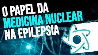 WEBINAR - O PAPEL DA MEDICINA NUCLEAR NA EPILEPSIA - PROGRAMA DE ATUALIZAÇÃO CIENTÍFICA