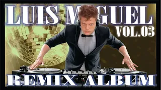 SOLO los MEJORES remixes de LUIS MIGUEL VOL. 3