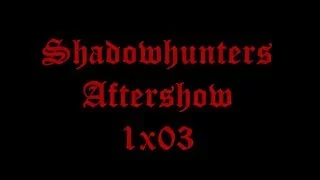 Shadowhunters Aftershow 1x03