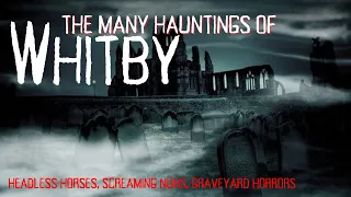 The Many Many Hauntings Of Whitby