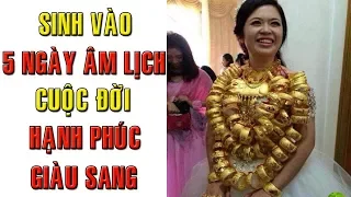 Ai May Mắn sinh vào 5 ngày Âm lịch này thì cả đời làm gì cũng MAY MẮN HƯỞNG GIÀU SANG PHÚ QUÝ