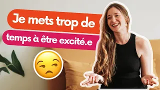 Je mets TROP de temps à être EXCITÉ.E, que faire ?