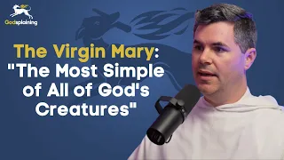 The Virgin Mary: "The Most Simple of All of God's Creatures" | Fr. Patrick Briscoe & Fr. Bonaventure