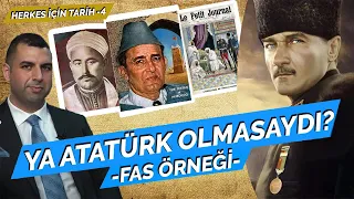 YA ATATÜRK OLMASAYDI? FAS ÖRNEĞİ...| COŞKUN FAİK KAVALA | HERKES İÇİN TARİH-4