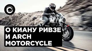 О КИАНУ РИВЗЕ И ARCH MOTORCYCLE