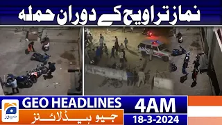 Geo News Headlines 4 AM | Attack during Taraweeh prayer | 18th March 2024