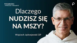 Pogłębiarka #PODCAST[#65] Dlaczego NUDZISZ SIĘ na MSZY ŚW.? - Wojciech Jędrzejewski OP
