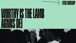 Worthy is the Lamb | Agnus Dei - HTBC Praise & Worship