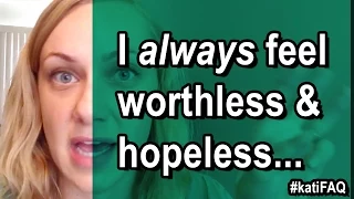 I Always Feel Worthless and Hopeless…