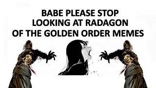 Babe, please stop looking at Radagon of the Golden Order Memes