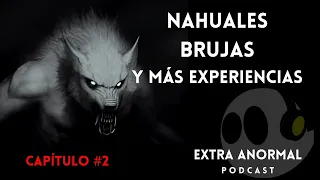 PODCAST EXTRA ANORMAL CAPITULO #2| NAHUALES, BRUJAS Y MÁS EXPERIENCIAS