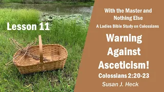 L11 – Warning Against Asceticism! Colossians 2:20-23