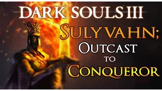 Dark Souls III Lore | Sulyvahn; Outcast to Conqueror