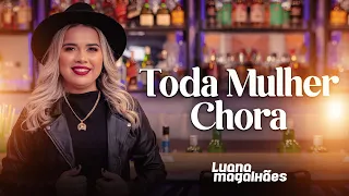 Luana Magalhães - Toda Mulher Chora (Clipe Oficial)