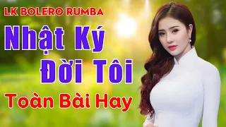 Nhật Ký Đời Tôi - Ca Nhạc Trữ Tình Toàn Bài Hay | LK Nhạc Trữ Tình Bolero Rumba 2024