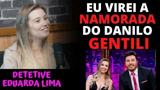 A RELAÇÃO COM O DANILO GENTILI│EDUARDA LIMA (DETETIVE) - PODIHHCAST