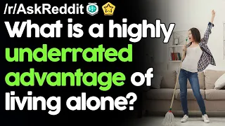 What is a highly underrated advantage of living alone? r/AskReddit Reddit Stories  | Top Posts