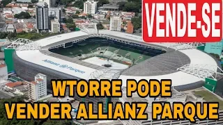 WTORRE PODE VENDER ALLIANZ PARQUE E COMO FICARIA O FUTEBOL?