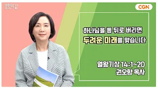 [생명의 삶 큐티] 하나님을 등 뒤로 버리면 두려운 미래를 맞습니다 | 열왕기상 14:1~20 | 권오향 목사 | 240507 QT