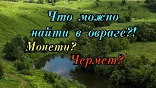 Коп в овраге. Стоит ли копать в овраге?!