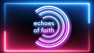 Echoes of Faith - Palm Sunday 4-2-23