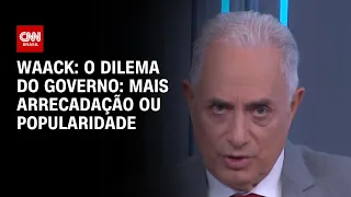 Waack: o dilema do governo, mais arrecadação ou popularidade | WW