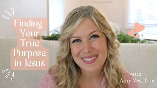 Finding Your True Purpose in Jesus | Christ's Girl Ministries with Amy Vest Cox