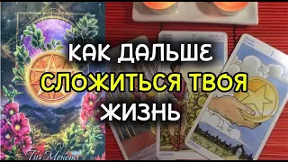 КАК ДАЛЬШЕ СЛОЖИТСЯ ТВОЯ ЖИЗНЬ