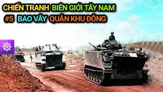 Chiến tranh Biên giới Tây Nam | Tập 5: Bao vây QUÂN KHU ĐÔNG