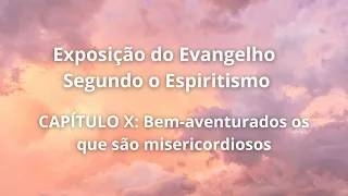 Exposição do Evangelho Segundo o Espiritismo - Cap. X: Bem-aventurados os que são misericordiosos