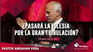 ¿Pasará la iglesia por la gran tribulación? - Abraham Peña - 13 mayo