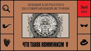 095. Что такое коммунизм V. Лекция Клетчатого по современной истории (№6)