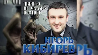 Игорь Кибирев - Ничего не скажу в ответ/ПРЕМЬЕРА 2019